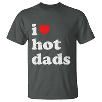 I Love Hot Dads T Shirt Funny Fathers Day