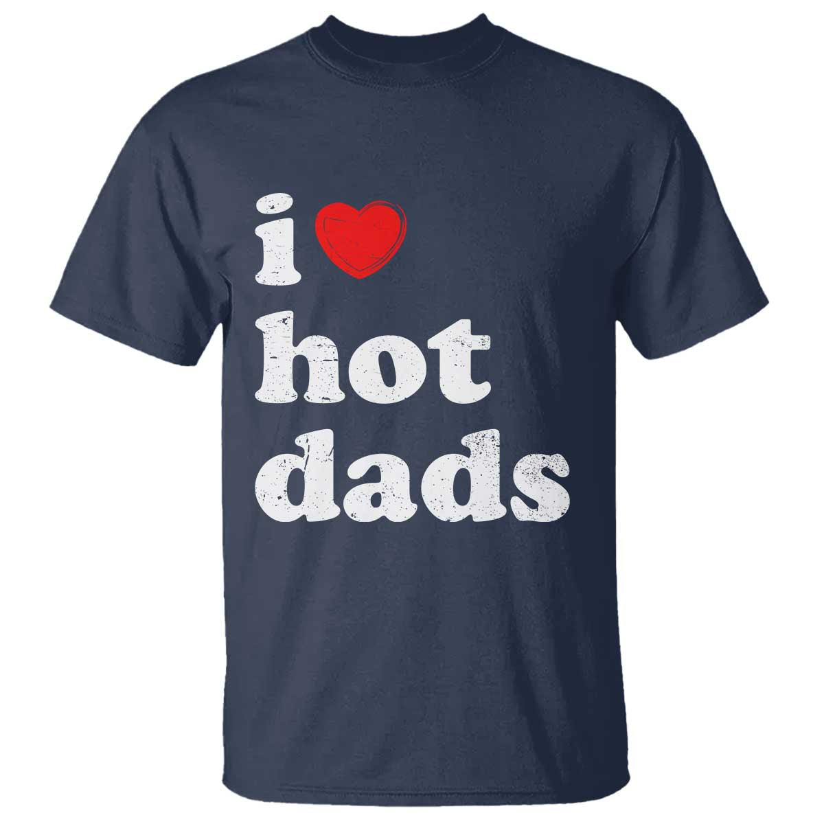 I Love Hot Dads T Shirt Funny Fathers Day