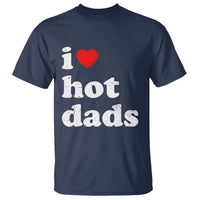 I Love Hot Dads T Shirt Funny Fathers Day