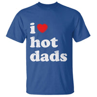 I Love Hot Dads T Shirt Funny Fathers Day