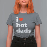 I Love Hot Dads T Shirt For Women Funny Fathers Day