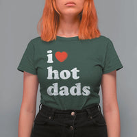 I Love Hot Dads T Shirt For Women Funny Fathers Day