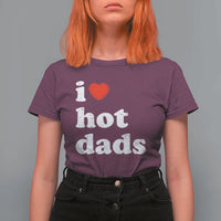 I Love Hot Dads T Shirt For Women Funny Fathers Day