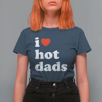 I Love Hot Dads T Shirt For Women Funny Fathers Day