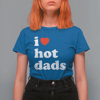 I Love Hot Dads T Shirt For Women Funny Fathers Day