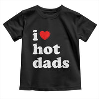 I Love Hot Dads Toddler T Shirt Funny Fathers Day