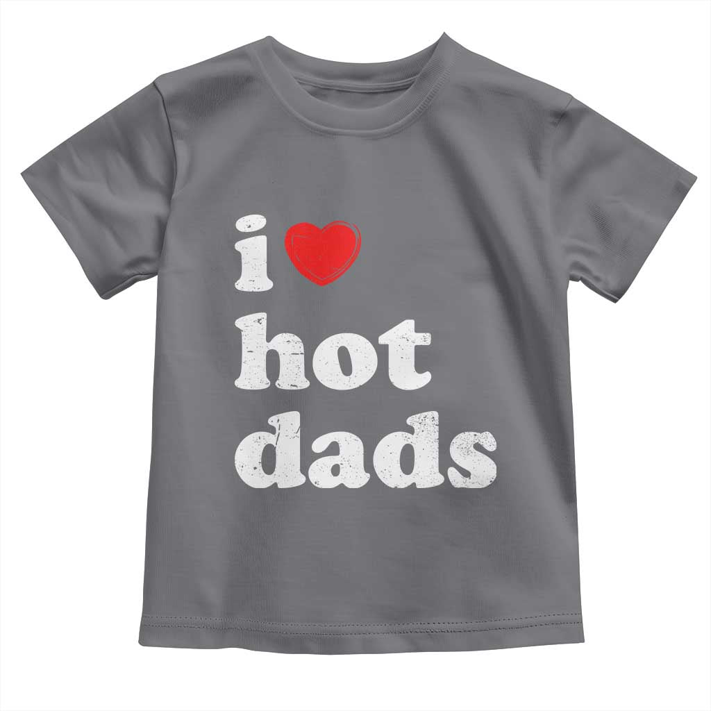 I Love Hot Dads Toddler T Shirt Funny Fathers Day