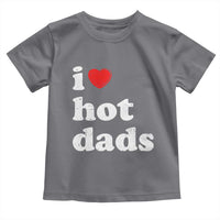I Love Hot Dads Toddler T Shirt Funny Fathers Day