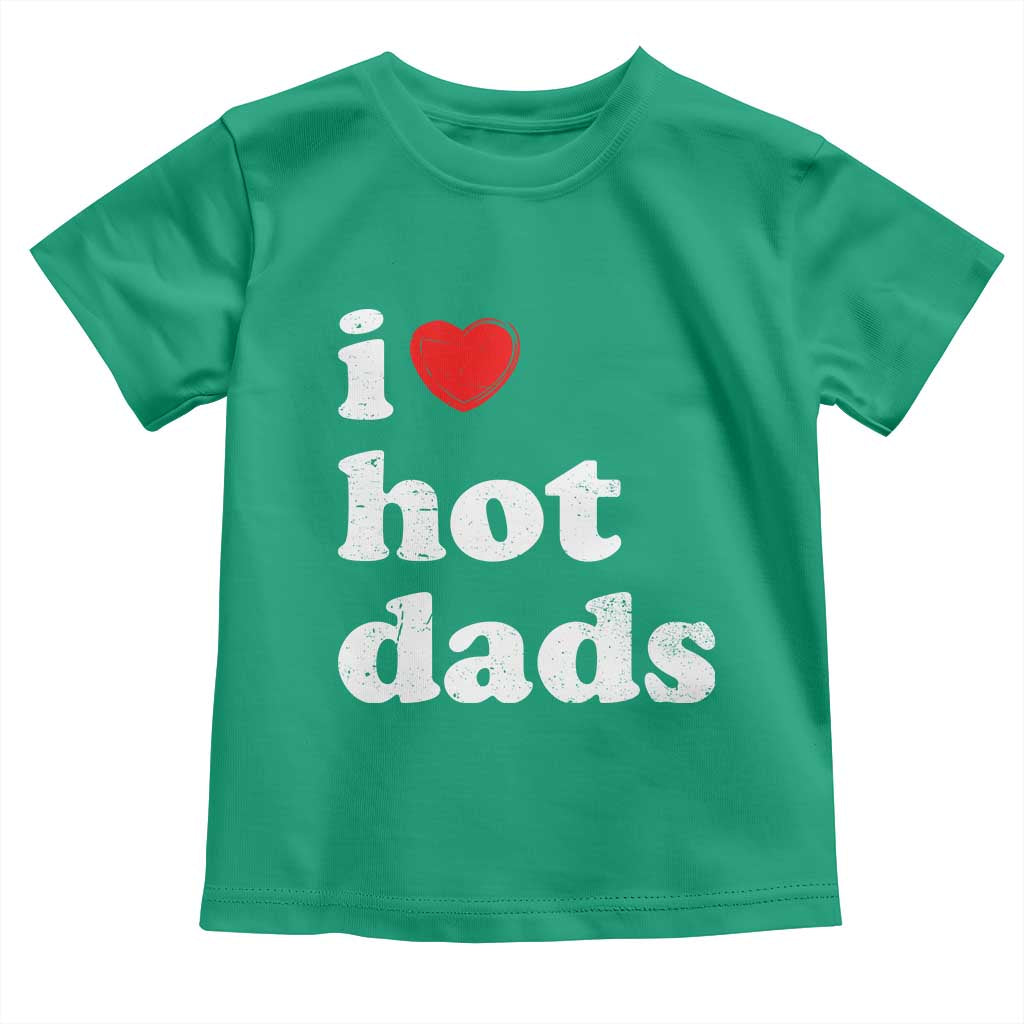 I Love Hot Dads Toddler T Shirt Funny Fathers Day