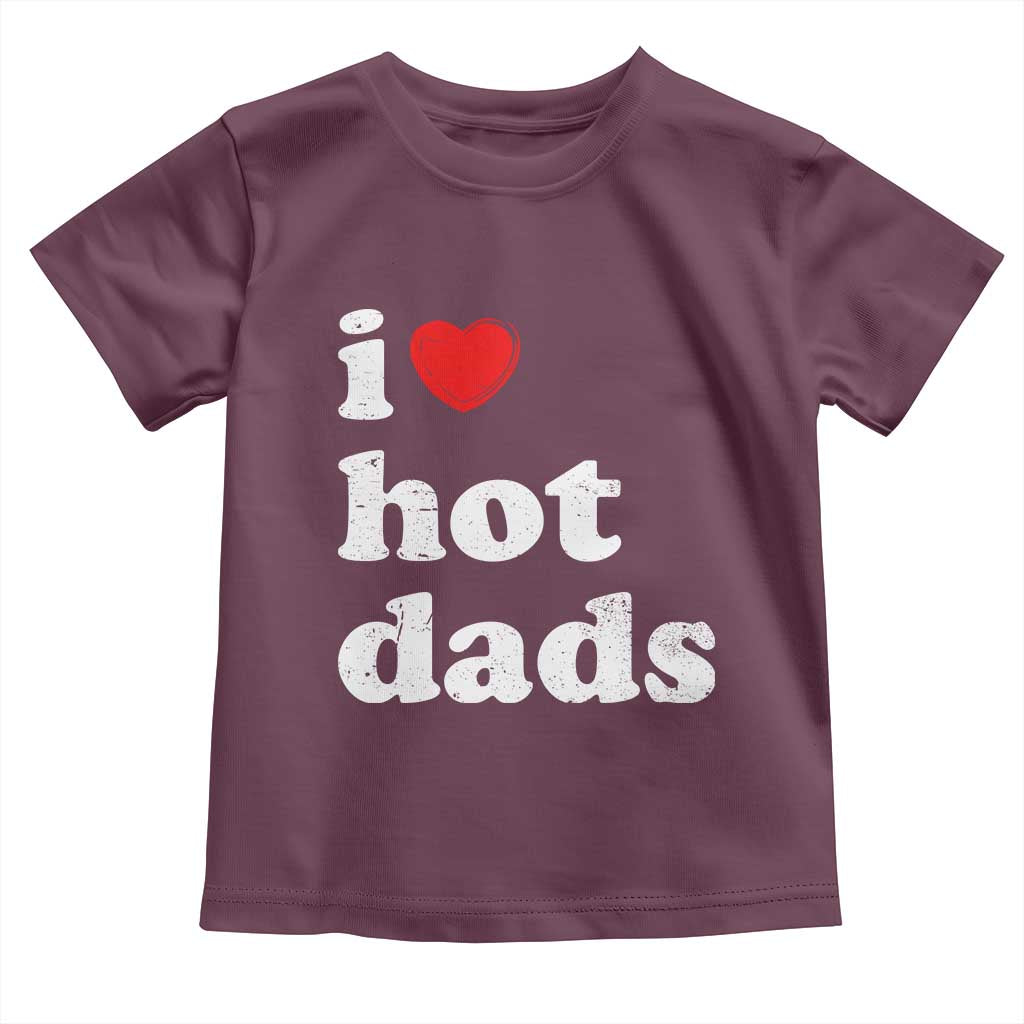 I Love Hot Dads Toddler T Shirt Funny Fathers Day