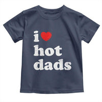 I Love Hot Dads Toddler T Shirt Funny Fathers Day