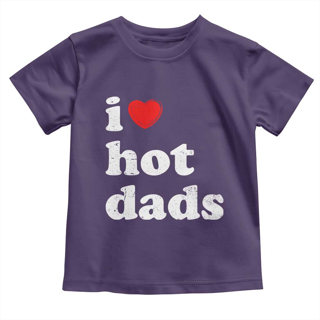 I Love Hot Dads Toddler T Shirt Funny Fathers Day