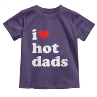 I Love Hot Dads Toddler T Shirt Funny Fathers Day