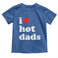 I Love Hot Dads Toddler T Shirt Funny Fathers Day