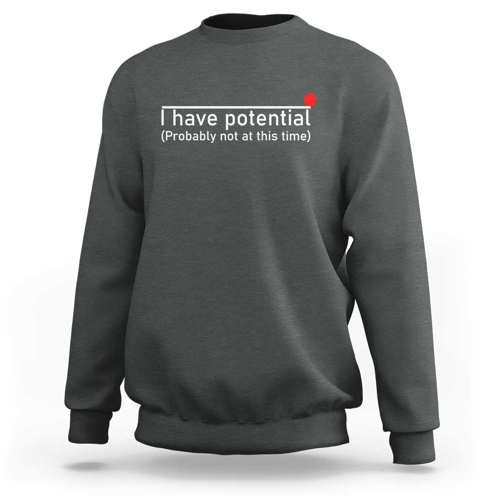 Funny Physics Sweatshirt I Have Potential Probably Not At This Time Nerd - Wonder Print Shop