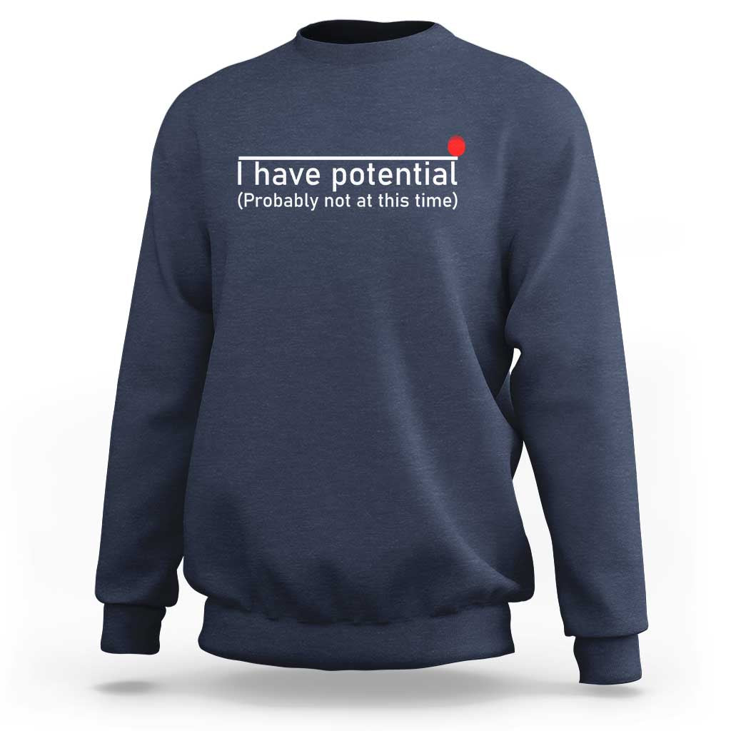 Funny Physics Sweatshirt I Have Potential Probably Not At This Time Nerd - Wonder Print Shop