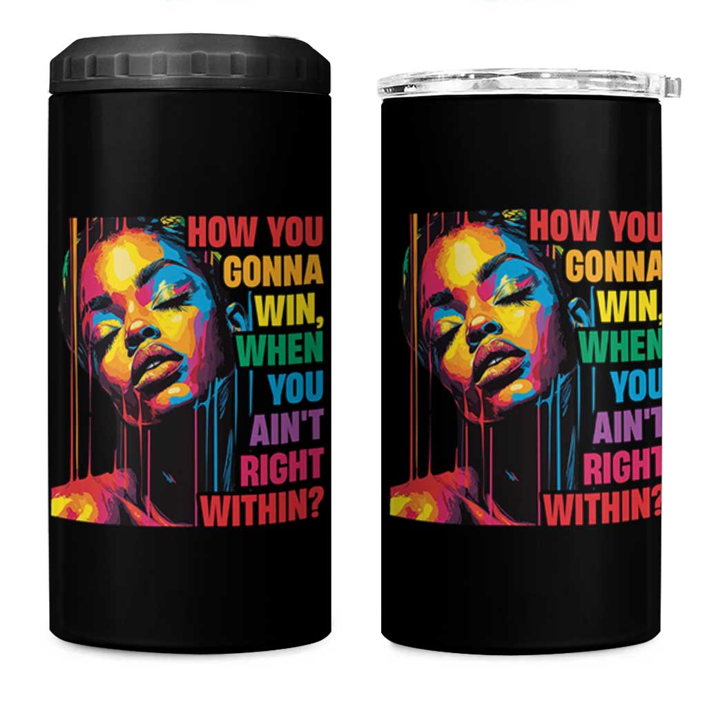 How You Gonna Win When You Aint Right Within 4 in 1 Can Cooler Tumbler Black History