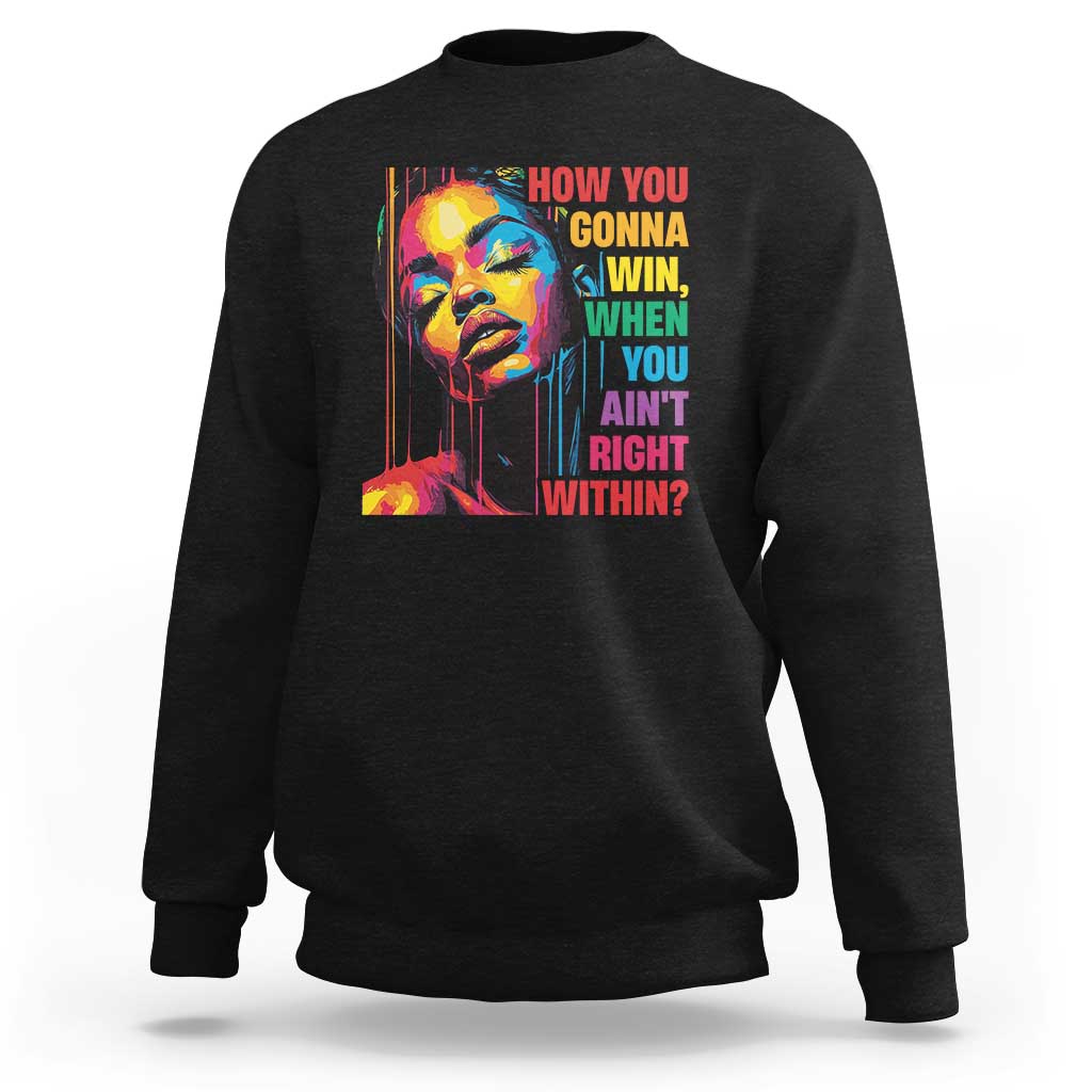 How You Gonna Win When You Aint Right Within Sweatshirt Black History