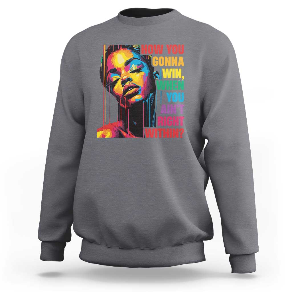 How You Gonna Win When You Aint Right Within Sweatshirt Black History
