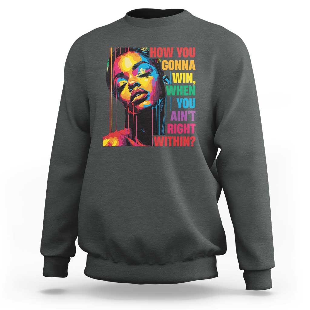 How You Gonna Win When You Aint Right Within Sweatshirt Black History