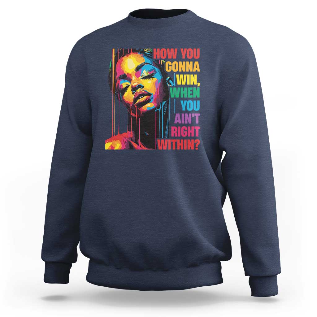 How You Gonna Win When You Aint Right Within Sweatshirt Black History
