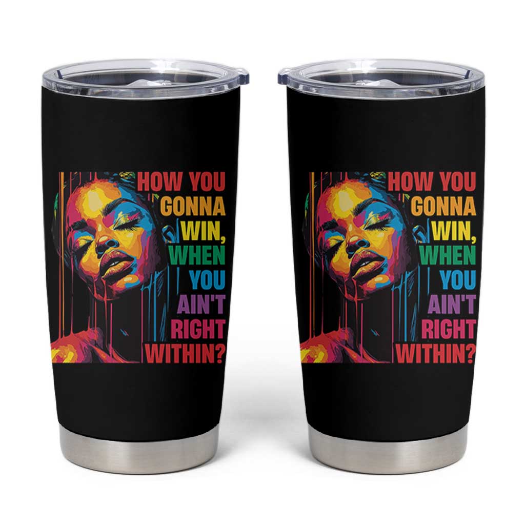 How You Gonna Win When You Aint Right Within Tumbler Cup Black History