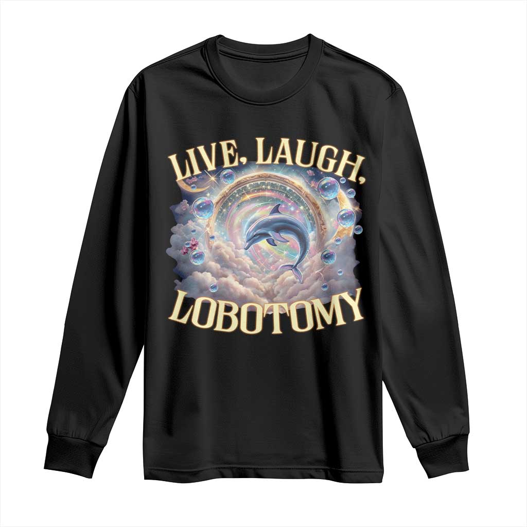 Funny Live Laugh Lobotomy Long Sleeve Shirt Dolphin Meme Silly Unhinged Joke