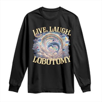 Funny Live Laugh Lobotomy Long Sleeve Shirt Dolphin Meme Silly Unhinged Joke