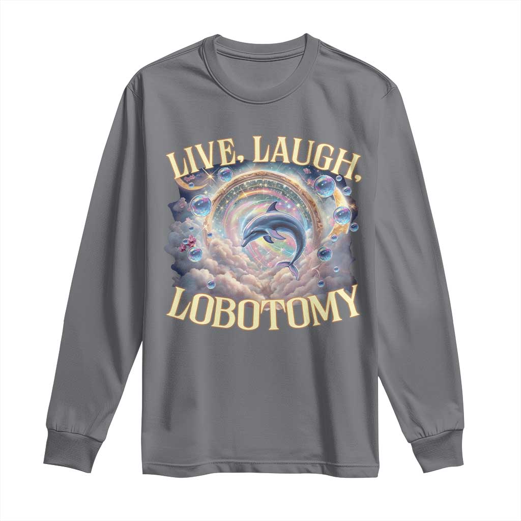 Funny Live Laugh Lobotomy Long Sleeve Shirt Dolphin Meme Silly Unhinged Joke