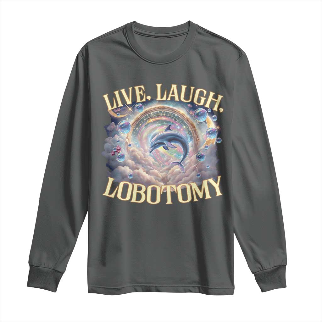 Funny Live Laugh Lobotomy Long Sleeve Shirt Dolphin Meme Silly Unhinged Joke