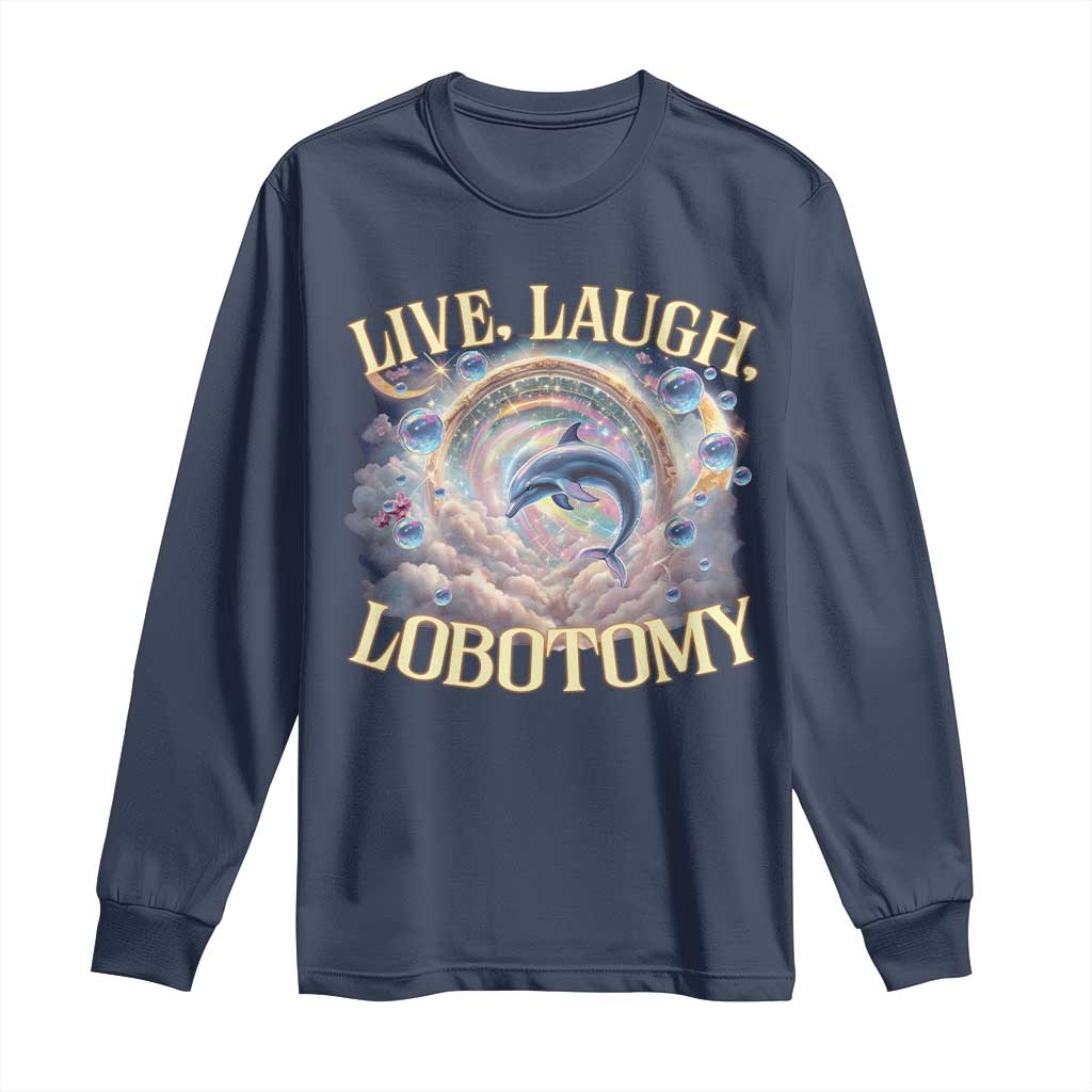 Funny Live Laugh Lobotomy Long Sleeve Shirt Dolphin Meme Silly Unhinged Joke