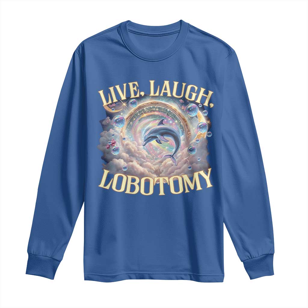 Funny Live Laugh Lobotomy Long Sleeve Shirt Dolphin Meme Silly Unhinged Joke