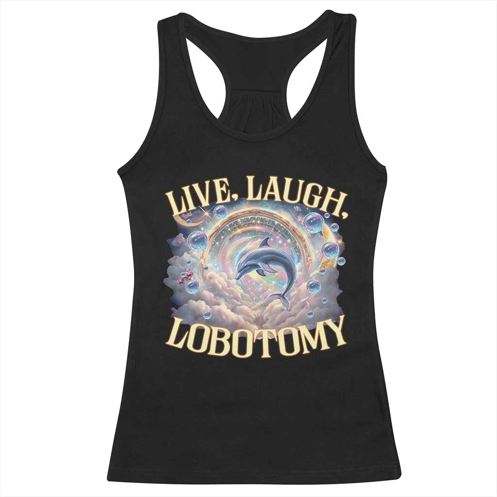 Funny Live Laugh Lobotomy Racerback Tank Top Dolphin Meme Silly Unhinged Joke