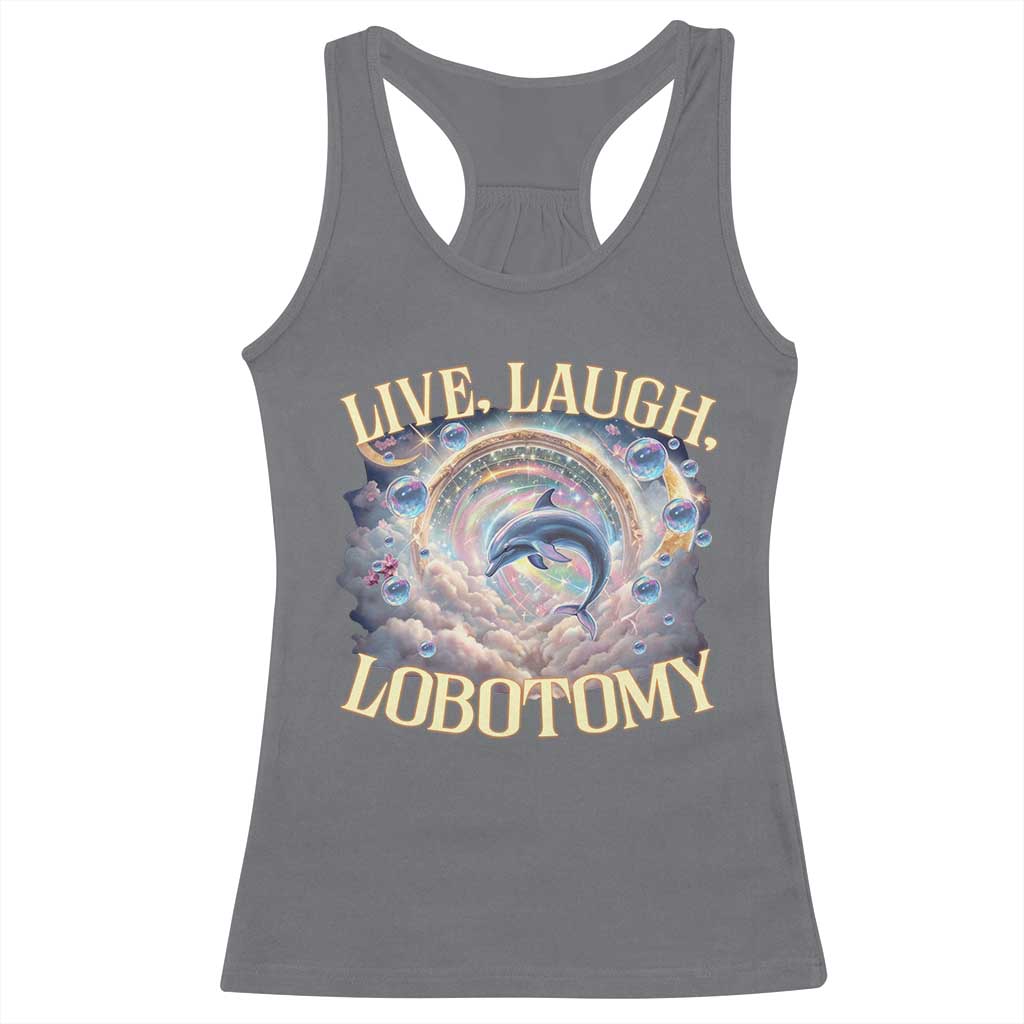 Funny Live Laugh Lobotomy Racerback Tank Top Dolphin Meme Silly Unhinged Joke