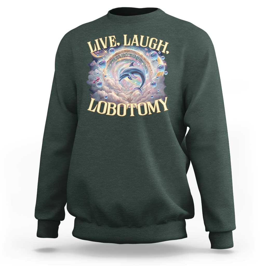 Funny Live Laugh Lobotomy Sweatshirt Dolphin Meme Silly Unhinged Joke