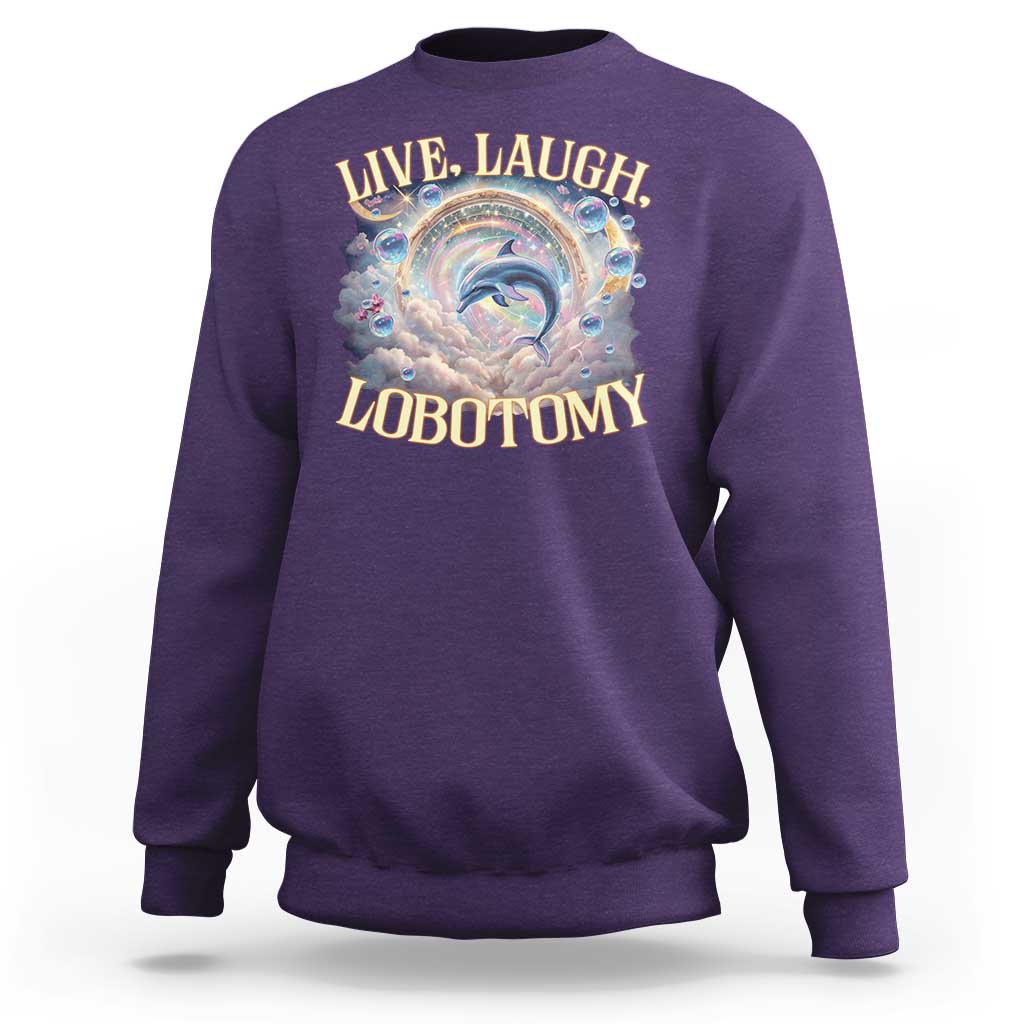 Funny Live Laugh Lobotomy Sweatshirt Dolphin Meme Silly Unhinged Joke