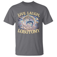 Funny Live Laugh Lobotomy T Shirt Dolphin Meme Silly Unhinged Joke