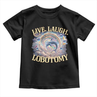 Funny Live Laugh Lobotomy Toddler T Shirt Dolphin Meme Silly Unhinged Joke