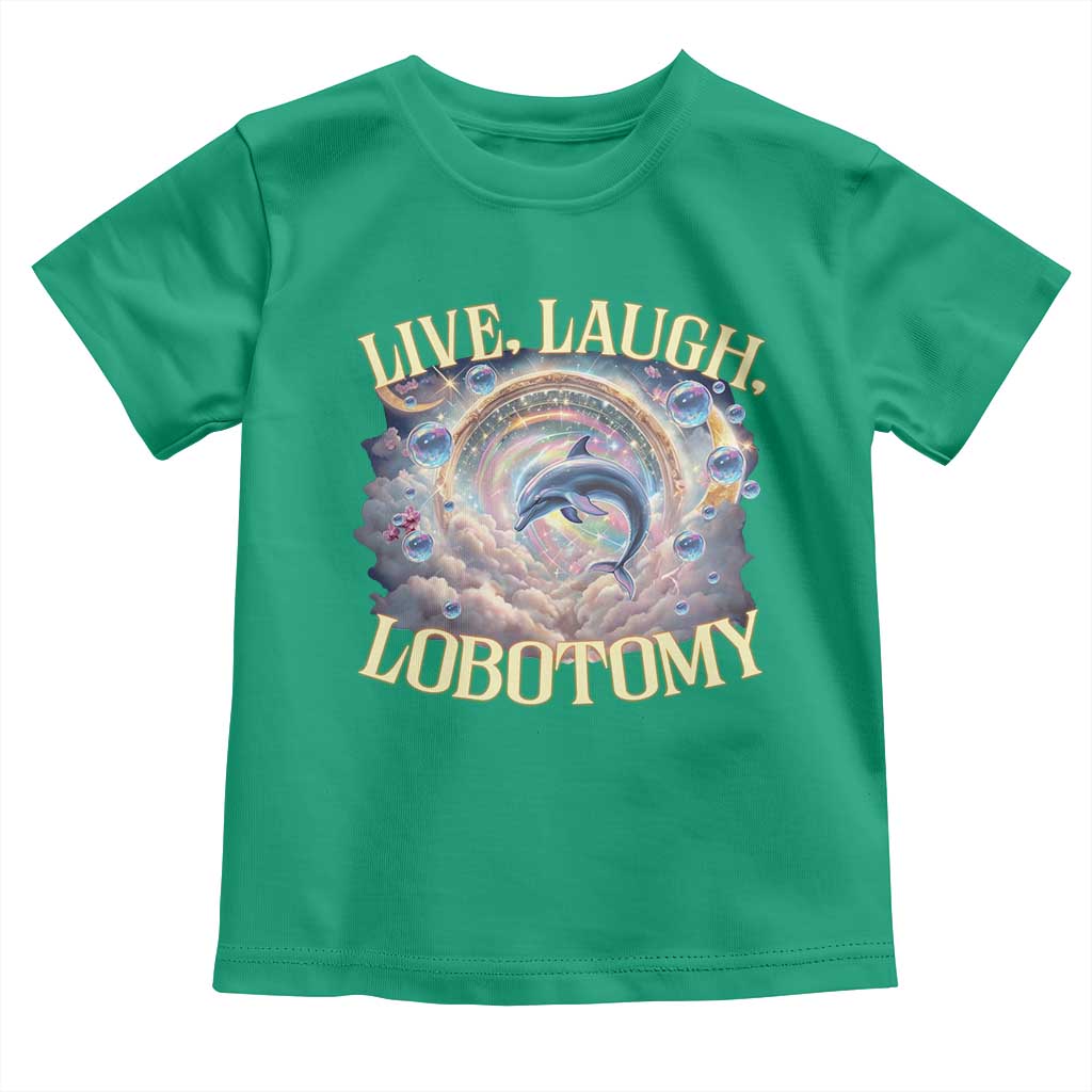 Funny Live Laugh Lobotomy Toddler T Shirt Dolphin Meme Silly Unhinged Joke