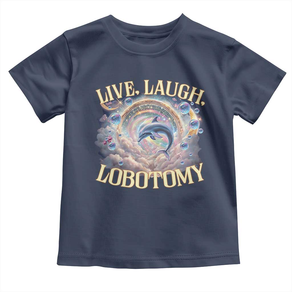 Funny Live Laugh Lobotomy Toddler T Shirt Dolphin Meme Silly Unhinged Joke