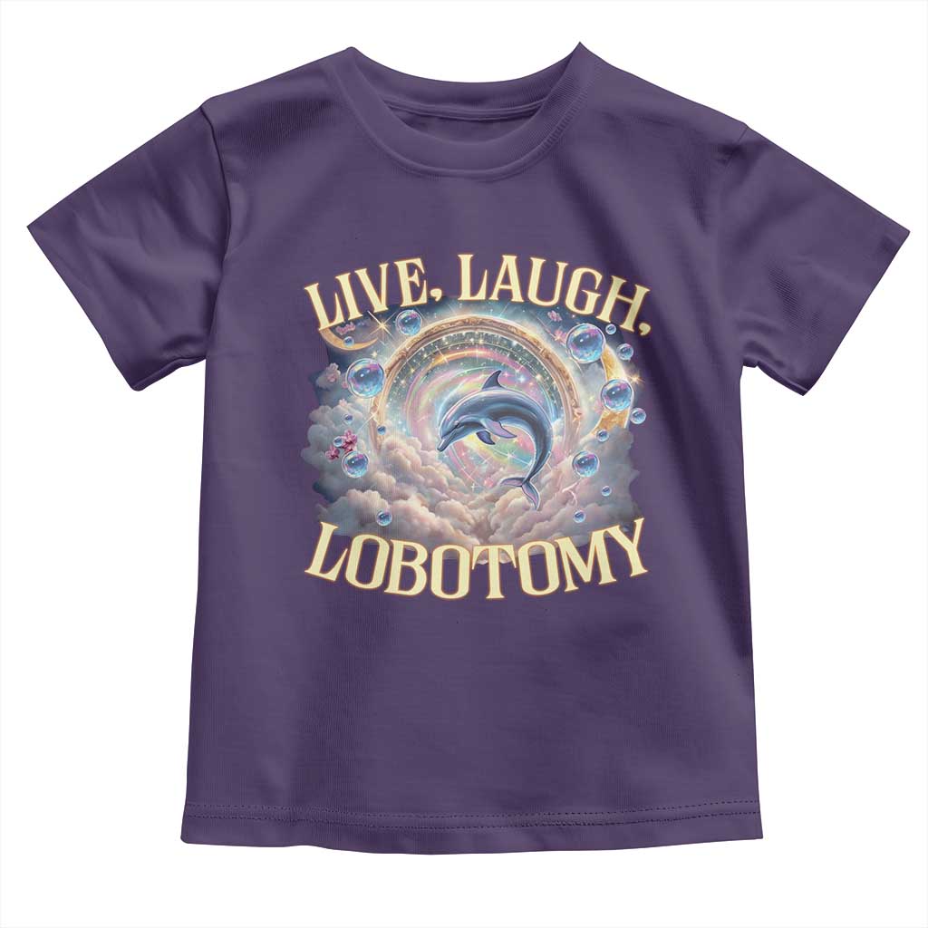 Funny Live Laugh Lobotomy Toddler T Shirt Dolphin Meme Silly Unhinged Joke