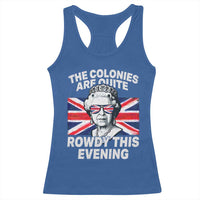 Funny The Colonies Are Quite Rowdy This Evening Racerback Tank Top Queen 4th Of July - Wonder Print Shop