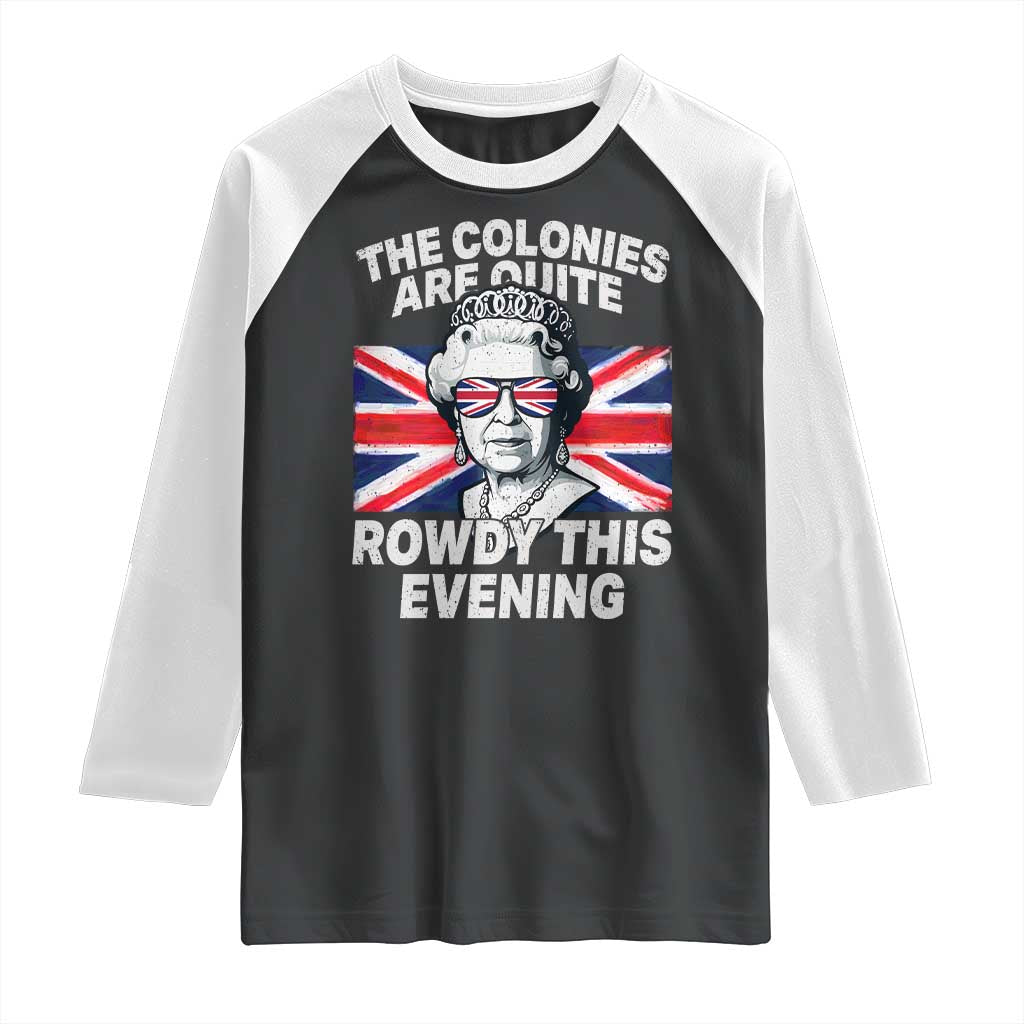 Funny The Colonies Are Quite Rowdy This Evening Raglan Shirt Queen 4th Of July - Wonder Print Shop