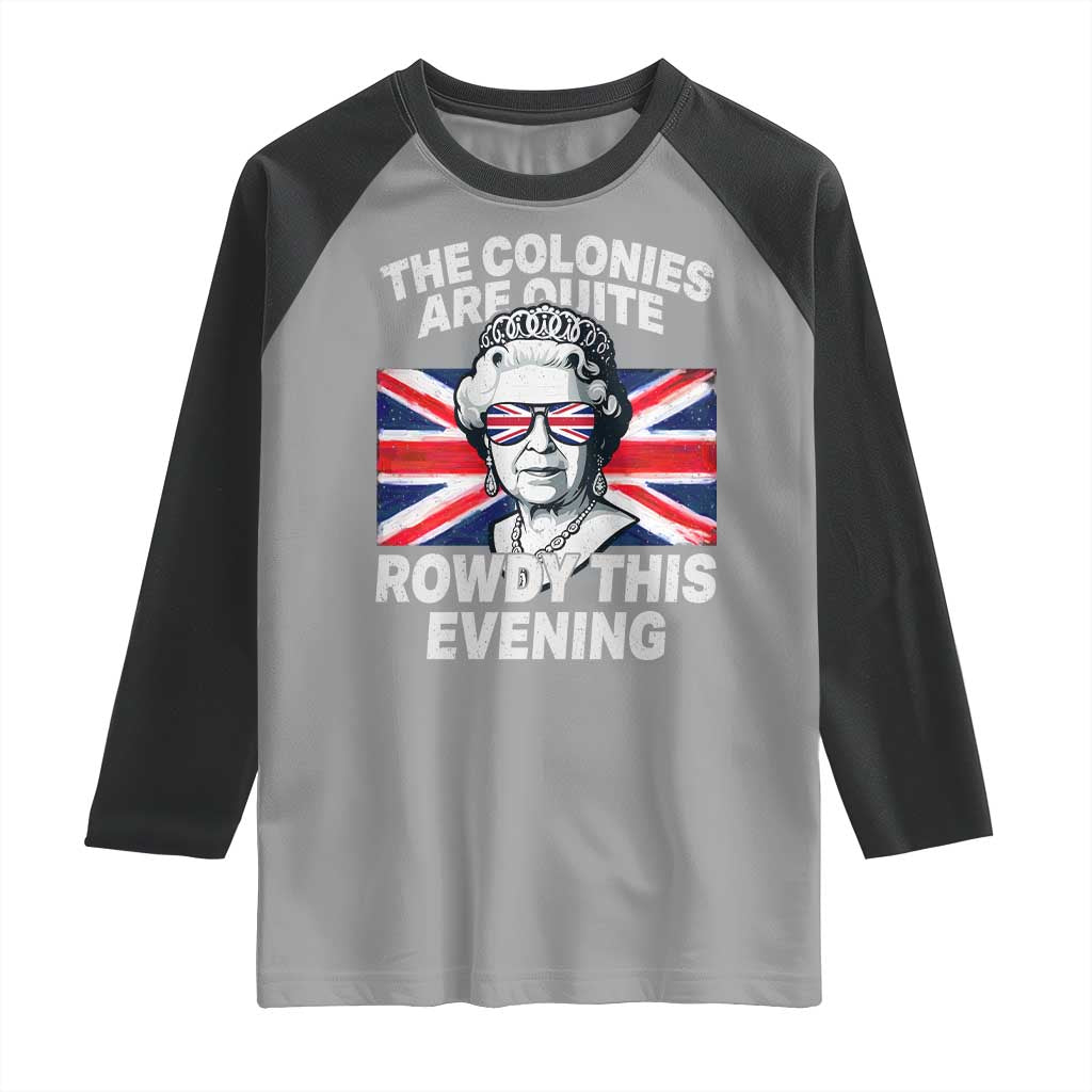 Funny The Colonies Are Quite Rowdy This Evening Raglan Shirt Queen 4th Of July - Wonder Print Shop
