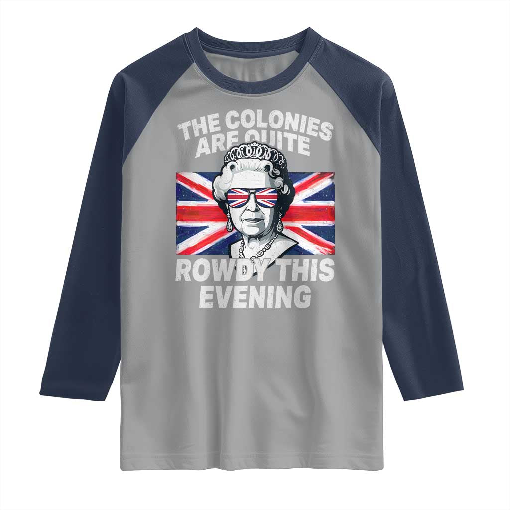 Funny The Colonies Are Quite Rowdy This Evening Raglan Shirt Queen 4th Of July - Wonder Print Shop