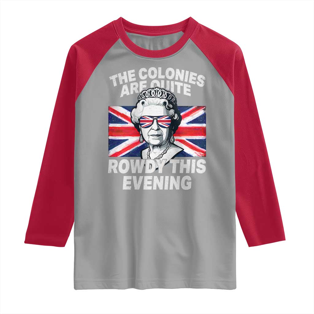 Funny The Colonies Are Quite Rowdy This Evening Raglan Shirt Queen 4th Of July - Wonder Print Shop