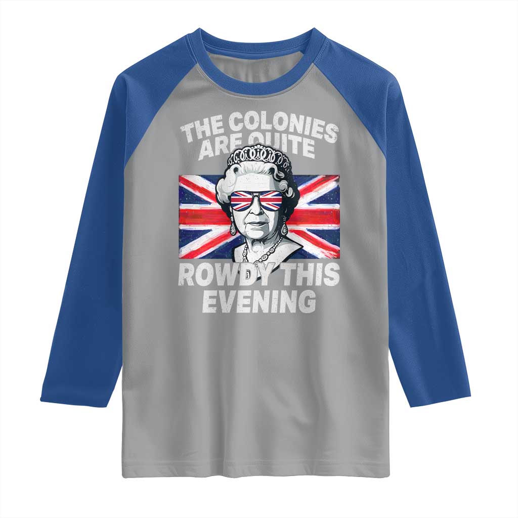 Funny The Colonies Are Quite Rowdy This Evening Raglan Shirt Queen 4th Of July - Wonder Print Shop