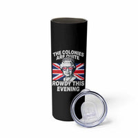 Funny The Colonies Are Quite Rowdy This Evening Skinny Tumbler Queen 4th Of July - Wonder Print Shop