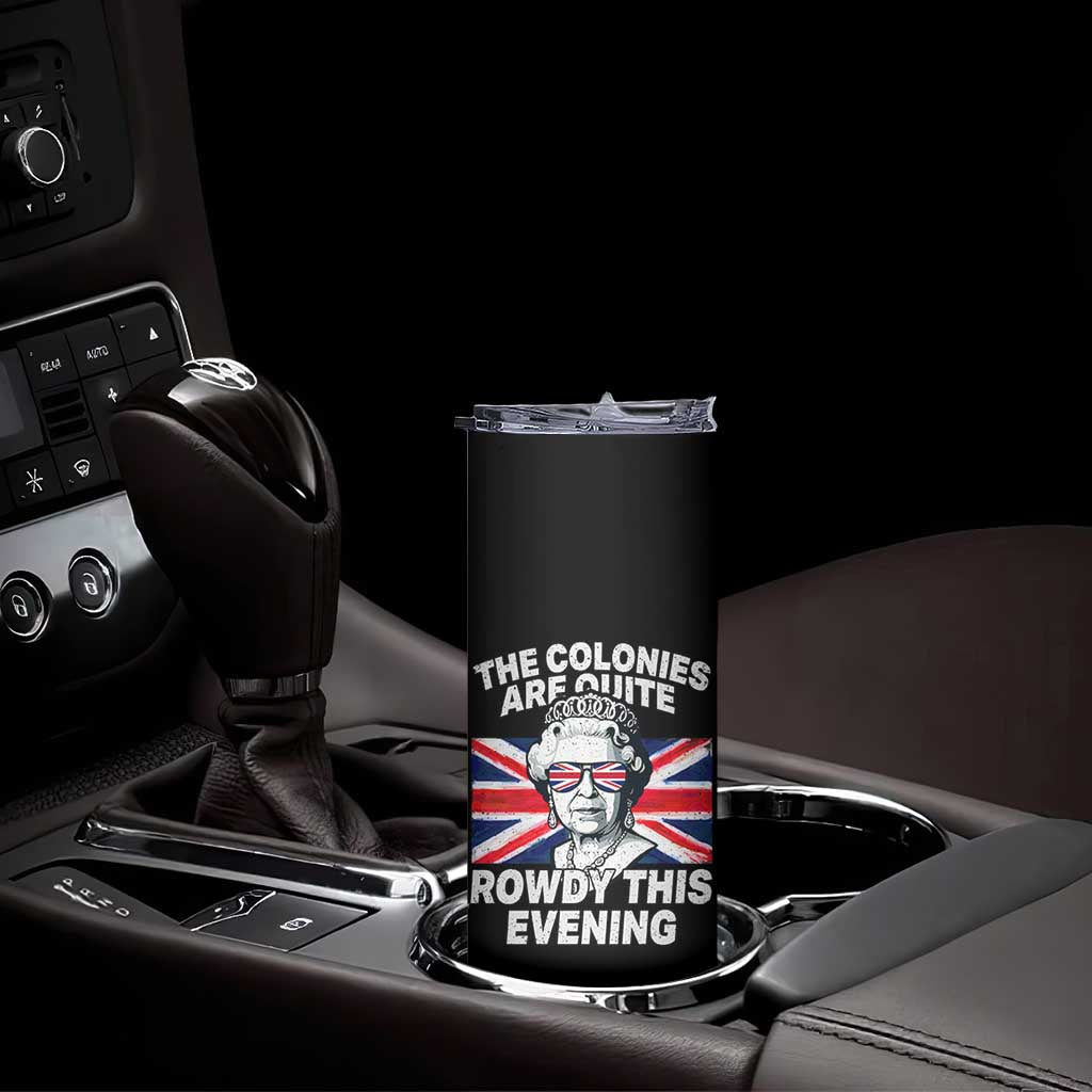 Funny The Colonies Are Quite Rowdy This Evening Skinny Tumbler Queen 4th Of July - Wonder Print Shop