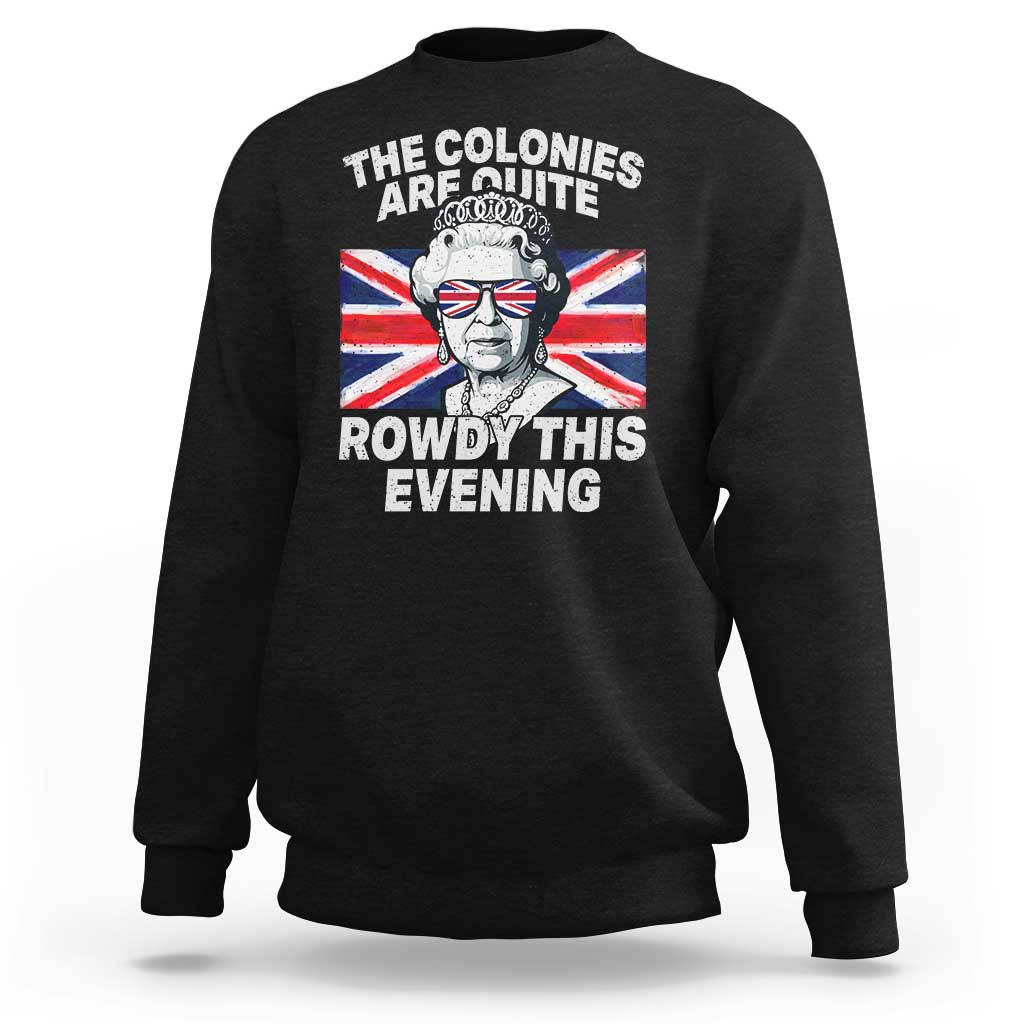 Funny The Colonies Are Quite Rowdy This Evening Sweatshirt Queen 4th Of July - Wonder Print Shop